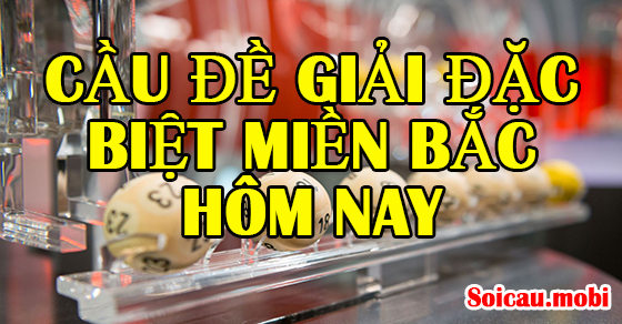 Cầu đề giải đặc biệt miền bắc hôm nay soi số đề chuẩn