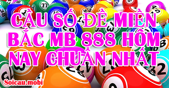 Cầu số đề miền Bắc Mb 888 hôm nay chuẩn nhất