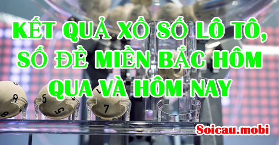 Kết quả đề, lô tô xổ số miền bắc hôm nay, hôm qua về bao nhiêu