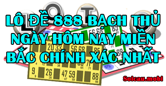 Lô đề 888 bạch thủ ngày hôm nay miền bắc chính xác nhất