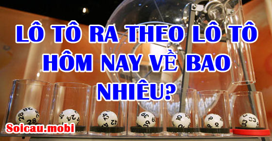 Lô tô ra theo lô tô hôm nay về bao nhiêu?